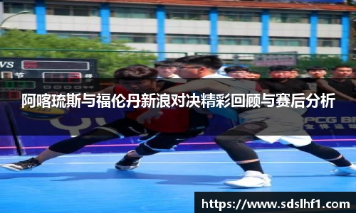 阿喀琉斯与福伦丹新浪对决精彩回顾与赛后分析